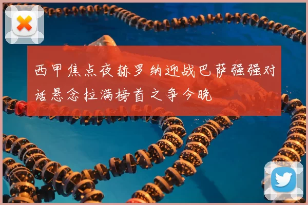 西甲焦点夜赫罗纳迎战巴萨强强对话悬念拉满榜首之争今晚