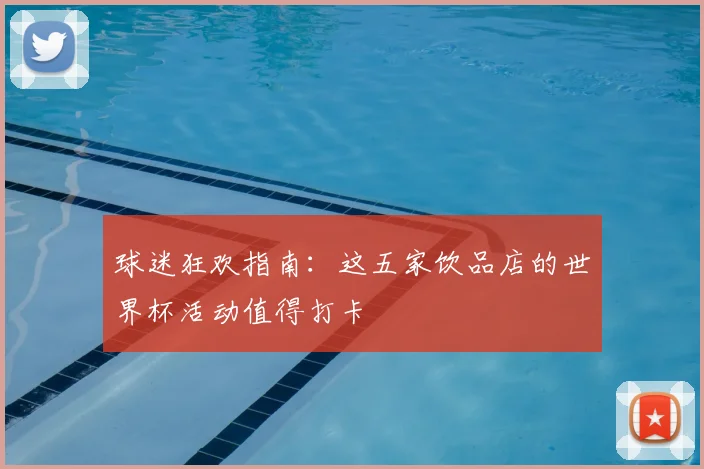 球迷狂欢指南：这五家饮品店的世界杯活动值得打卡