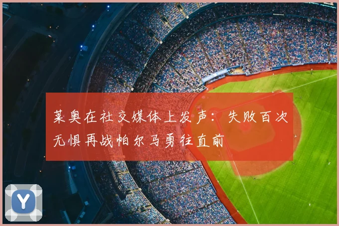 莱奥在社交媒体上发声:失败百次无惧再战帕尔马勇往直前