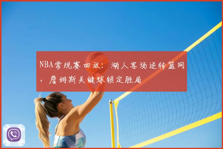 NBA常规赛回放：湖人客场逆转篮网，詹姆斯关键球锁定胜局