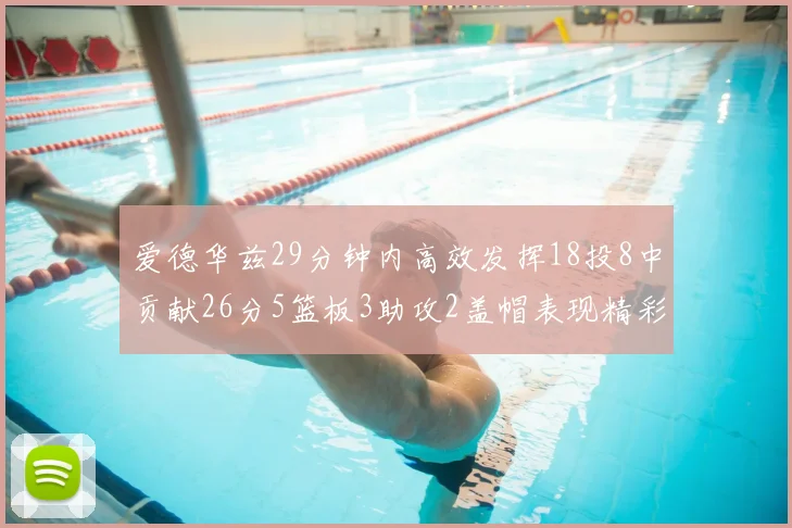 爱德华兹29分钟内高效发挥18投8中贡献26分5篮板3助攻2盖帽表现精彩但犯规频繁影响比赛乐趣