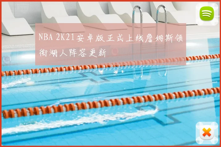NBA 2K21安卓版正式上线詹姆斯领衔湖人阵容更新