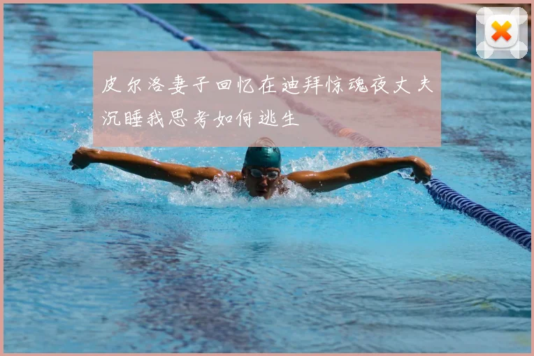 皮尔洛妻子回忆在迪拜惊魂夜丈夫沉睡我思考如何逃生