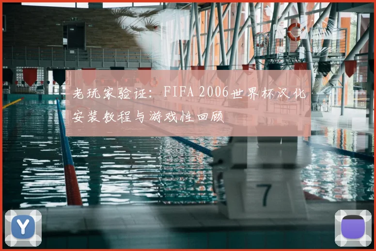 老玩家验证：FIFA 2006世界杯汉化安装教程与游戏性回顾