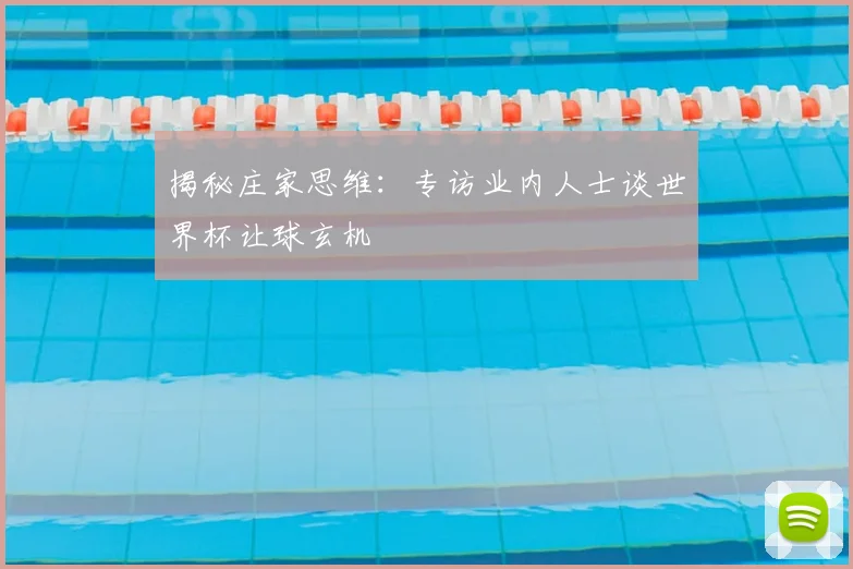 揭秘庄家思维：专访业内人士谈世界杯让球玄机